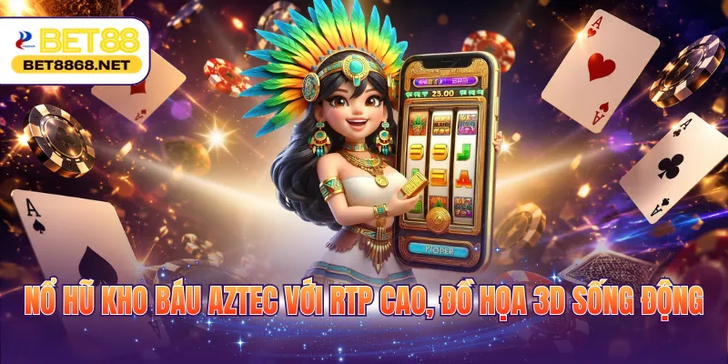 Nổ hũ Kho Báu Aztec với RTP cao, đồ họa 3D sống động